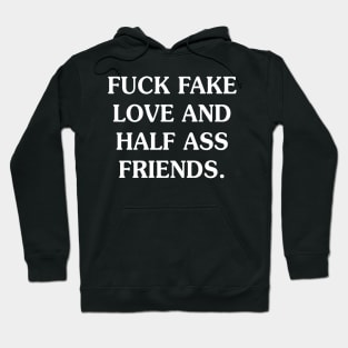 Fuck Fake Love And Half Ass Friends - Funny T Shirts Sayings - Funny T Shirts For Women - SarcasticT Shirts Hoodie